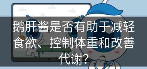 鹅肝酱是否有助于减轻食欲、控制体重和改善代谢？